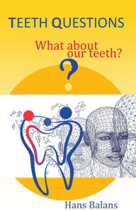 Title: Teeth Questions: What about our teeth?, Author: Hans Balans