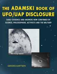 Title: The Adamski Book of UFO/UAP Disclosure: Early evidence and answers now confirmed by science, philosophers, activists, and the military, Author: Gerard Aartsen