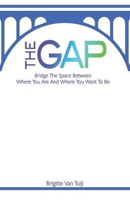 The Gap: bridge the space between where you are and where you want to be