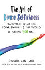 The Art of Divine Selfishness: transform your life, your business & the world by putting YOU first