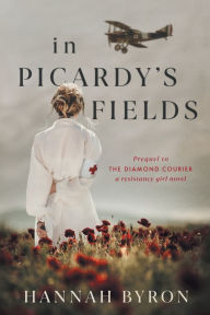 Title: In Picardy's Fields: Prequel to The Diamond Courier, Author: Hannah Byron