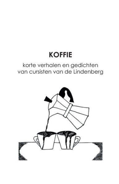 Koffie: korte verhalen en gedichten van cursisten van de Lindenberg