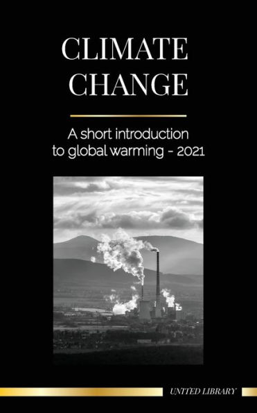 Climate Change: A Short Introduction to Global Warming - 2022 - Understanding the Threat to Avoid an Environmental Disaster