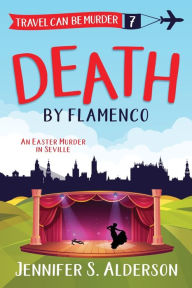 Title: Death by Flamenco: An Easter Murder in Seville, Author: Jennifer S Alderson