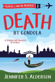 Title: Death by Gondola: A Springtime Murder in Venice, Author: Jennifer S Alderson