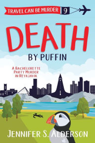 Title: Death by Puffin: A Bachelorette Party Murder in Reykjavik, Author: Jennifer S. Alderson