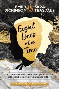 Title: EMILY DICKINSON VS. SARA TEASDALE - Eight Lines at a Time: A face-to-face selection of short poems by two of the most iconic American female authors, Author: Valeska Matti