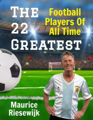 Title: The 22 Greatest Football Players of All Time, Author: Maurice Riesewijk