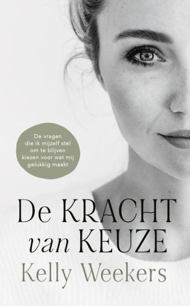 De Kracht van Keuze (Dutch version): De vragen die ik mijzelf stel om te blijven kiezen wat voor mij gelukkig maakt.