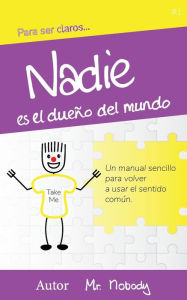 Title: Nadie es dueño del mundo: Un manual sencillo para volver a usar el sentido común, Author: Nobody