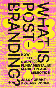 Pda ebook downloads What Is Post-Branding?: How to Counter Fundamentalist Marketplace Semiotics 9789083270678 (English literature) by Jason Grant, Oliver Vodeb