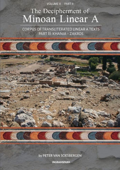 The Decipherment of Minoan Linear A, Volume II, Part II: Corpus of transliterated Linear A texts: Khania - Zakros