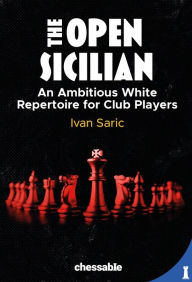 Title: The Open Sicilian: An Ambitious White Repertoire for Club Players, Author: Ivan Saric