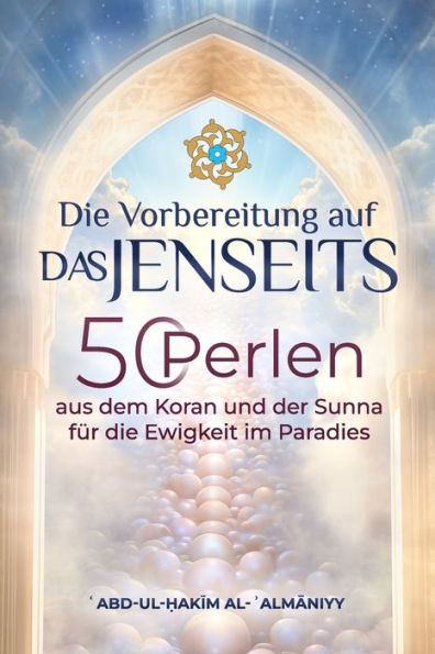 Die Vorbereitung auf das Jenseits: 50 Perlen aus dem Koran und der Sunnah fï¿½r die Ewigkeit im Paradies