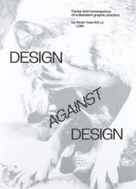 Download ebooks ipad uk Design against Design: Cause and Consequence of a Dissident Graphic Practice 9789083318806 DJVU by Kevin Yuen Kit Lo, Nancy Vermes, Philippe Vermes, Chadi Marouf, Kaie Kellough English version