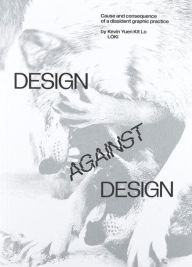 Free books to download on ipad 2 Design against Design: Cause and Consequence of a Dissident Graphic Practice (English Edition) by Kevin Yuen Kit Lo, Nancy Vermes, Philippe Vermes, Chadi Marouf, Kaie Kellough 9789083318806