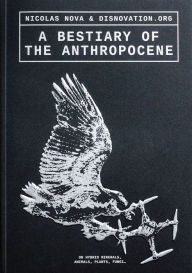 Title: A Bestiary of the Anthropocene: Hybrid Plants, Animals, Minerals, Fungi, and Other Specimens, Author: Nicolas Nova