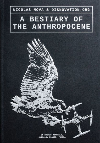 A Bestiary of the Anthropocene: Hybrid Plants, Animals, Minerals, Fungi, and Other Specimens