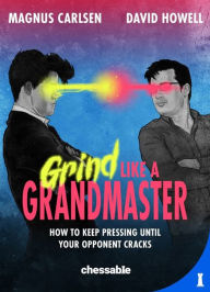 Free downloadable books ipod touch Grind Like a Grandmaster: How to Keep Pressing until Your Opponent Cracks in English by Magnus Carlsen, David Howell