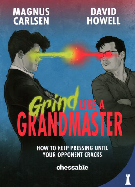 Grind Like a Grandmaster: How to Keep Pressing until Your Opponent Cracks