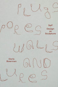 Title: Doris Boerman: Plugs, Pores, Walls & Lures: Self-Design as Sculpture, Author: Doris Boerman