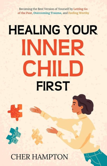 Healing Your Inner Child First by Cher Hampton, Paperback | Barnes & Noble®