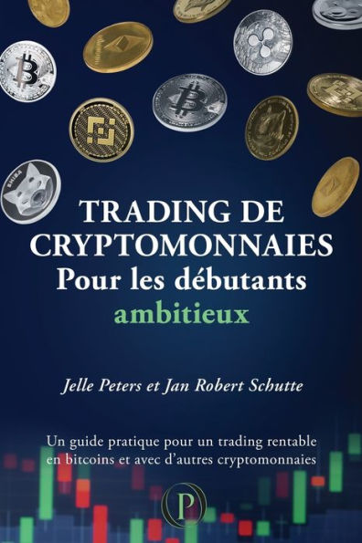 Trading de cryptomonnaies pour les débutants ambitieux: Un guide pratique pour un trading rentable en bitcoins et avec d'autres cryptomonnaies
