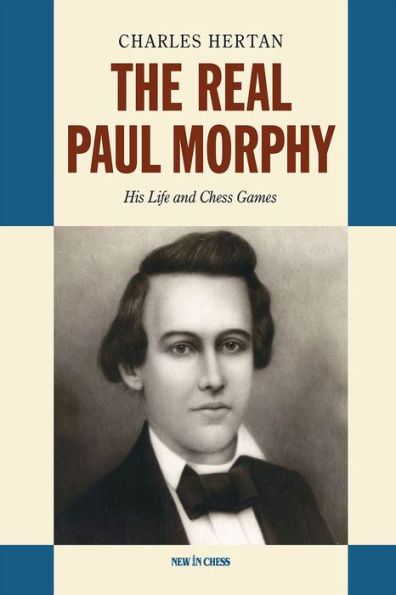 The Real Paul Morphy: His Life and Chess Games