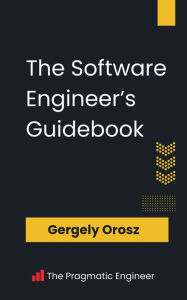 Title: The Software Engineer's Guidebook: Navigating senior, tech lead, and staff engineer positions at tech companies and startups, Author: Gergely Orosz