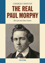 Title: The Real Paul Morphy: His Life and Chess Games, Author: Charles Hertan