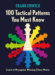 Title: 100 Tactical Patterns You Must Know: Learn to Recognize Key Chess Moves, Author: Frank Erwich