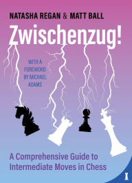 Title: Zwischenzug: A Comprehensive Guide to Intermediate Moves in Chess, Author: Matt Ball