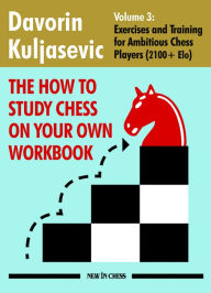 Online download audio books The How To Study Chess on Your Own Workbook: Exercises and Training for Ambitious Chess Players (2100+ Elo) 9789083431321 CHM by Davorin Kuljasevic in English