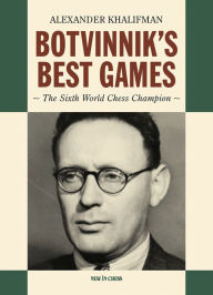 Free download ebook format txt Botvinnik's Best Games: The Sixth World Chess Champion by Alexander Khalifman 9789083431376