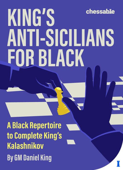 King's Anti-Sicilians for Black: A Black Repertoire to Complete Kalashnikov