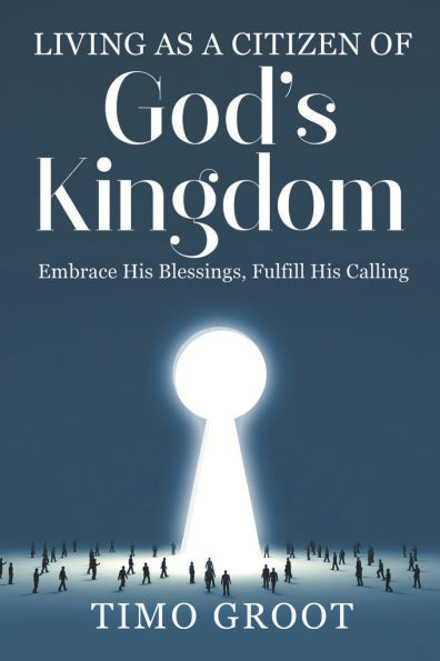 Living as a Citizen of God's Kingdom: Embrace His Blessings, Fulfill Calling