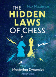 Title: The Hidden Laws of Chess Volume 2: Mastering Dynamics, Author: Nick Maatman