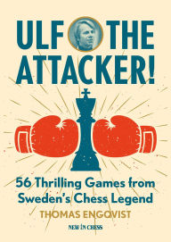 Title: Ulf - The Attacker: 56 Thrilling Games from Sweden's Chess Legend, Author: Thomas Engqvist