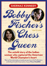 Title: Bobby Fischer's Chess Queen: The untold story of the Indian woman who captured the American World Champion's heart, Author: Shernaz Kennedy