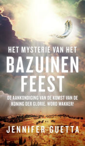 Title: Het Mysterie van het Bazuinenfeest: De aankondiging van de komst van de Koning der Glorie. Word Wakker!, Author: Jennifer Guetta