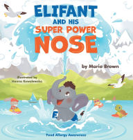 Title: ELIFANT and HIS SUPER POWER NOSE: Food Allergy Awareness, Author: Mario T Brown