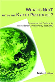 Title: What is Next After the Kyoto Protocol?: Assessment Options for International Climate Policy Post 2012, Author: Niklas Höhne