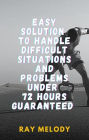 Easy Solution To Handle Difficult Situations And Problems Under 72 Hours Guaranteed