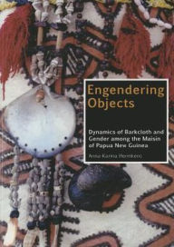 Title: Engendering Objects: Dynamics of Barkcloth and Gender among the Maisin of Papua New Guinea, Author: Anna-Karina Hermkens