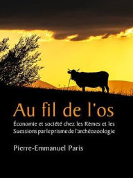 Title: Au fil de l'os: Economie et societe chez les Remes et les Suessions par le prisme de l'archeozoologie, Author: Stefano Prizio