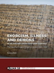 Title: Exorcism, illness and demons in an ancient Near Eastern context: The Egyptian magical Papyrus Leiden I 343 + 345, Author: Susanne Beck