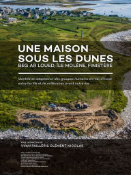 Title: Une maison sous les dunes : Beg ar Loued, Île Molène, Finistère: Identité et adaptation des groupes humains en mer d'Iroise entre les IIIe et IIe millénaires avant notre ère, Author: Yvan Pailler