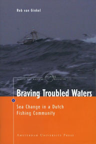 Title: Braving Troubled Waters: Sea Change in a Dutch Fishing Community, Author: Rob van Ginkel