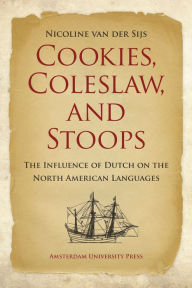 Title: Cookies, Coleslaw, and Stoops: The Influence of Dutch on the North American Languages, Author: Nicoline van der Sijs