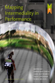 Title: Mapping Intermediality In Performance, Author: Sarah Bay-Cheng